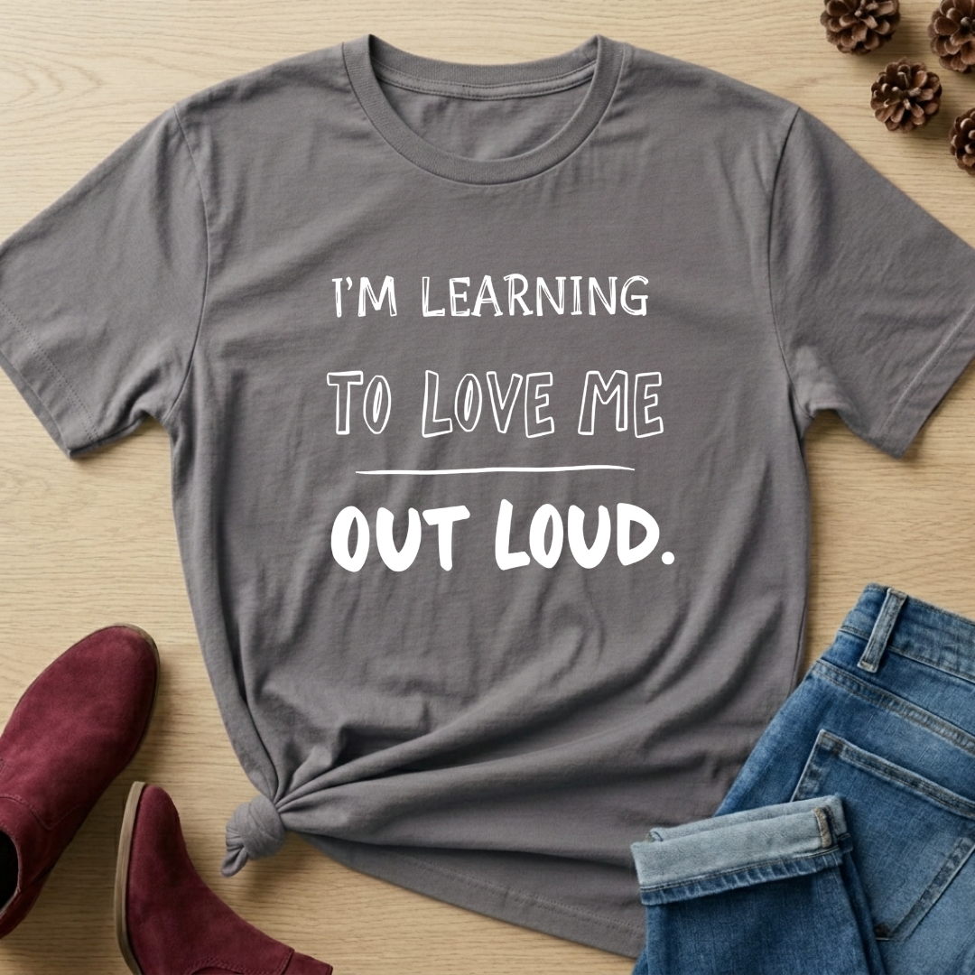I'm Learning to Love Me Out Loud T-Shirt