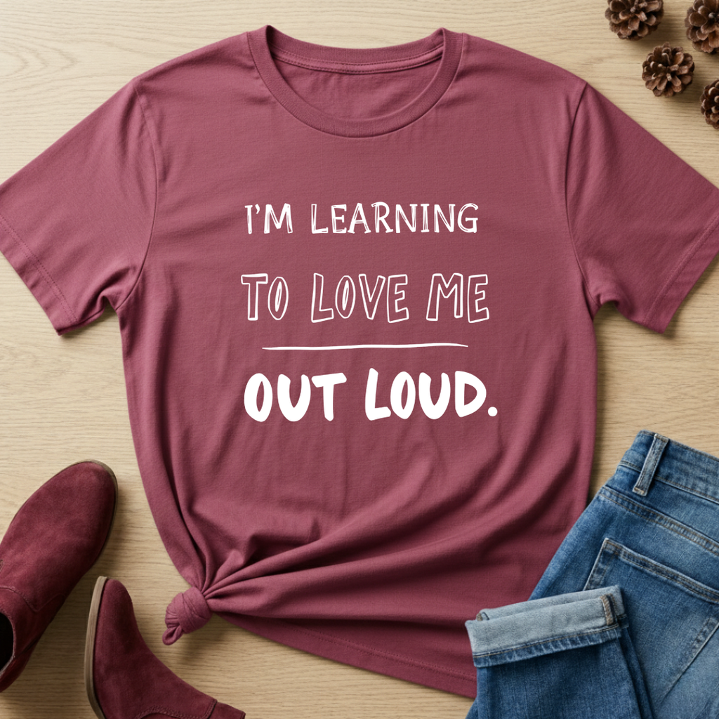I'm Learning to Love Me Out Loud T-Shirt