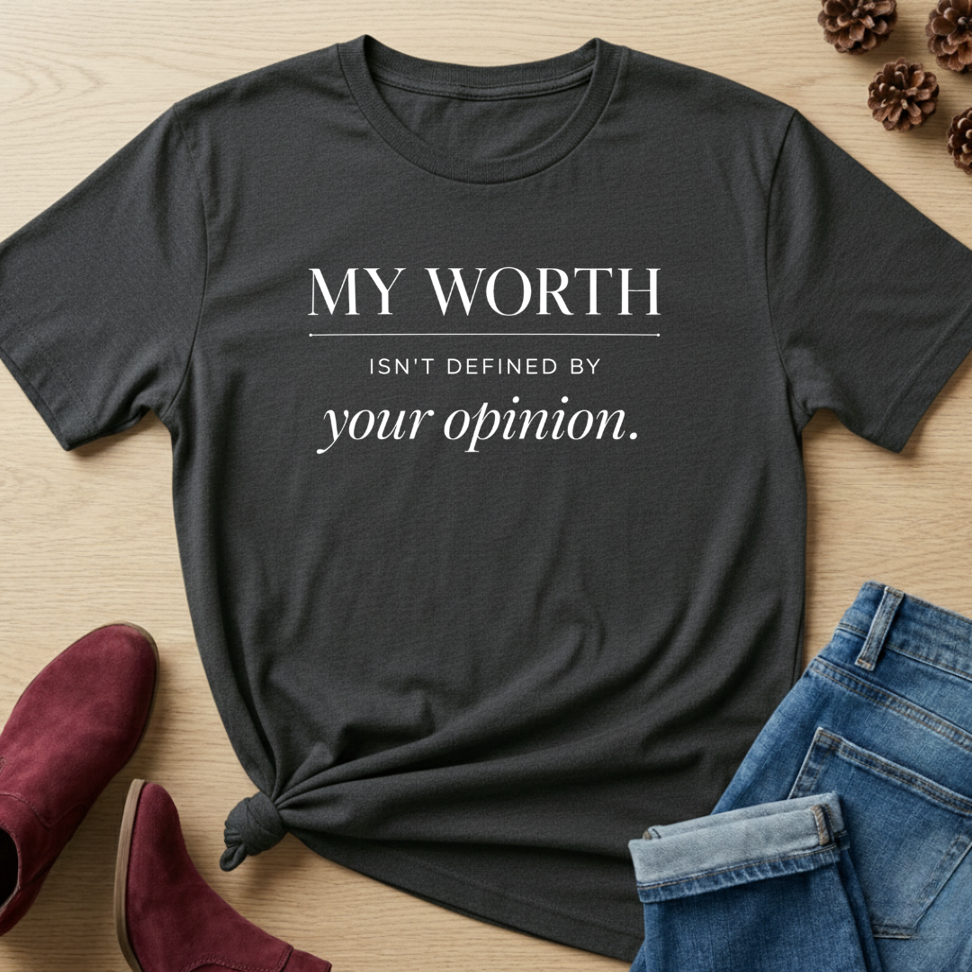 My Worth Isn't Defined By Your Opinion T-Shirt