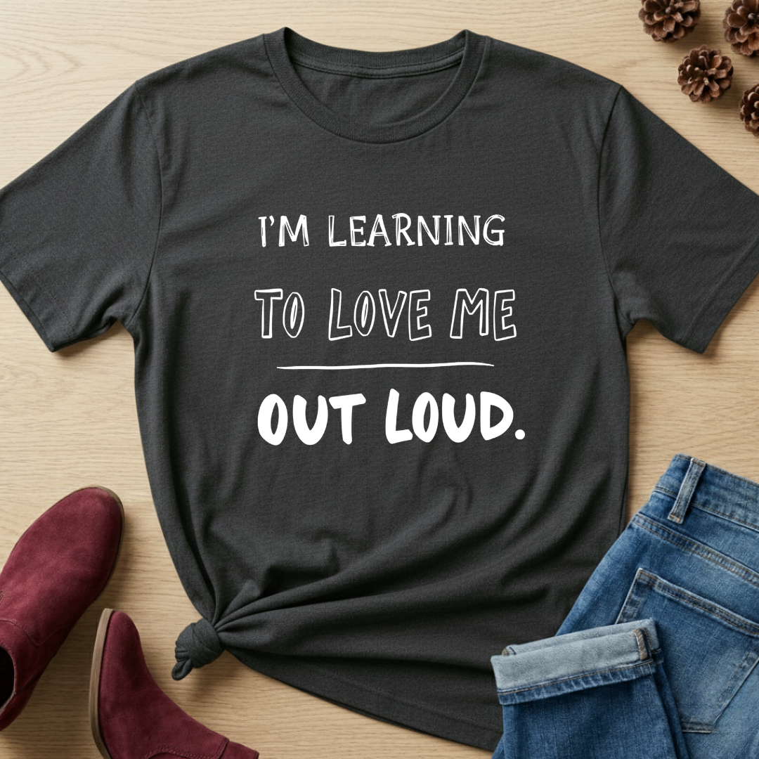 I'm Learning to Love Me Out Loud T-Shirt
