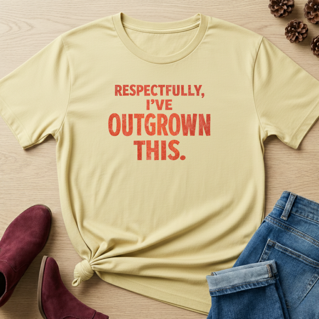 Respectfully, I've Outgrown This T-Shirt