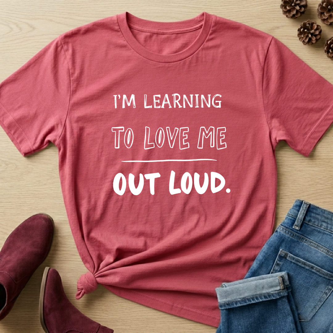 I'm Learning to Love Me Out Loud T-Shirt