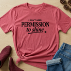 I Don't Need Permission to Shine T-Shirt
