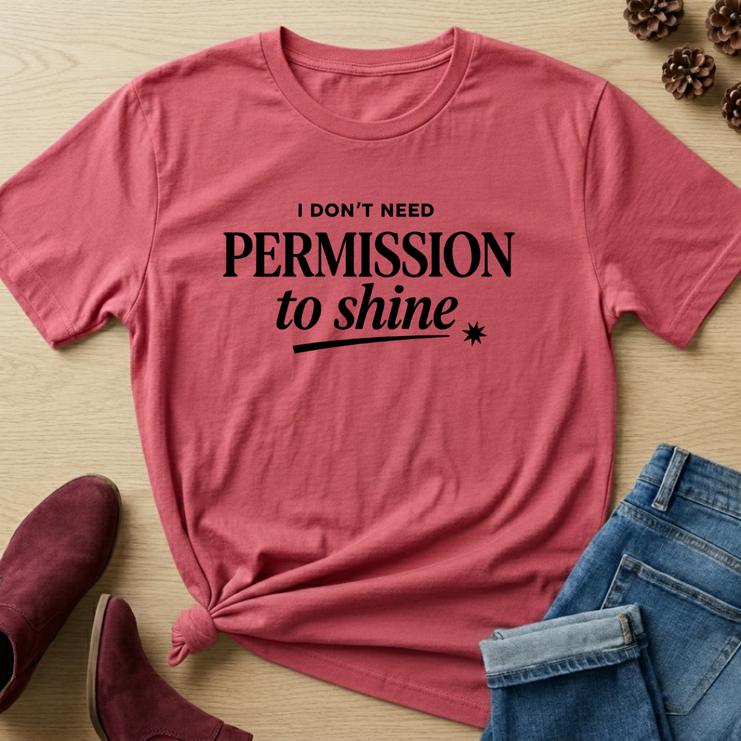 I Don't Need Permission to Shine T-Shirt
