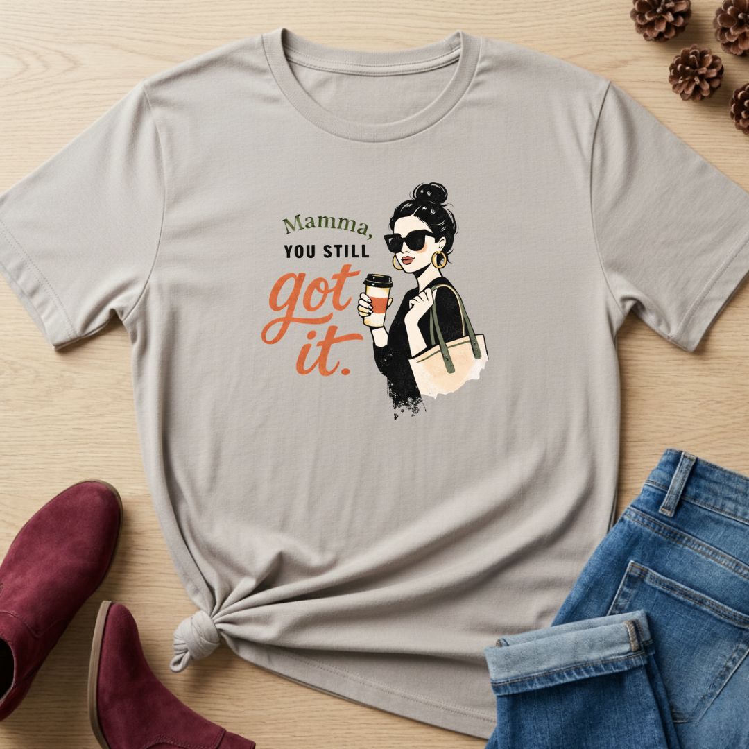 Mamma You Still Got It T-Shirt