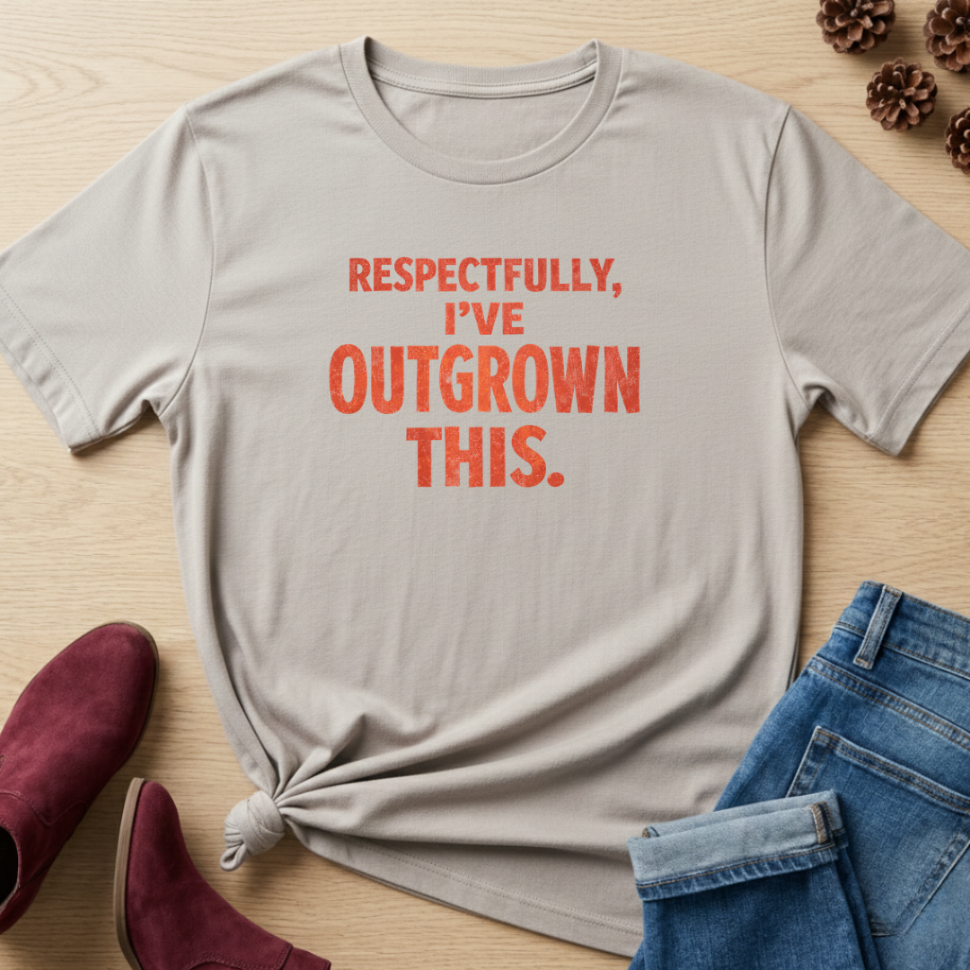 Respectfully, I've Outgrown This T-Shirt