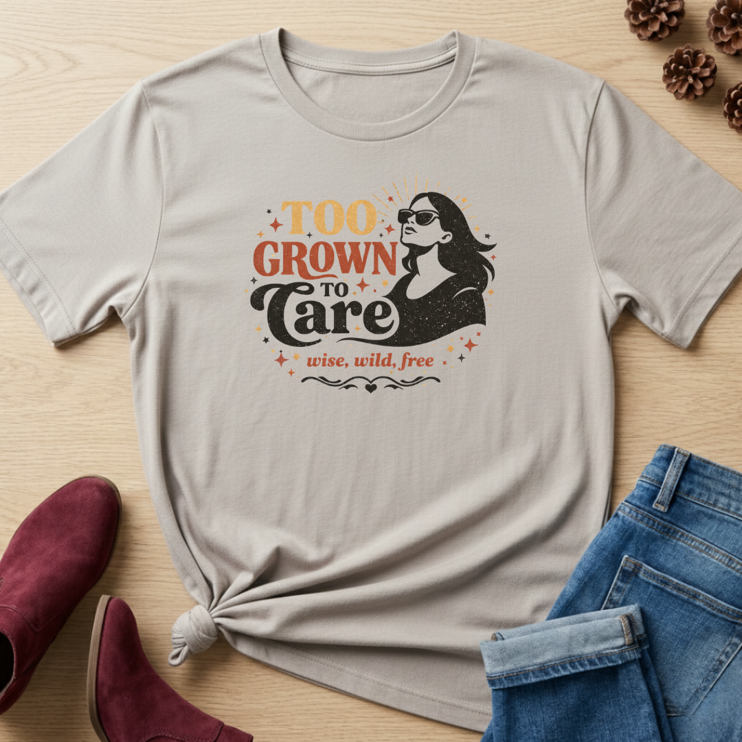 Too Grown to Care T-Shirt
