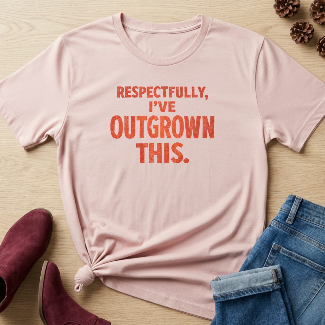 Respectfully, I've Outgrown This T-Shirt