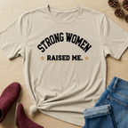 Strong Women Raised Me T-Shirt