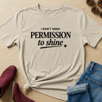I Don't Need Permission to Shine T-Shirt