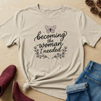 Becoming the Woman I needed T-Shirt