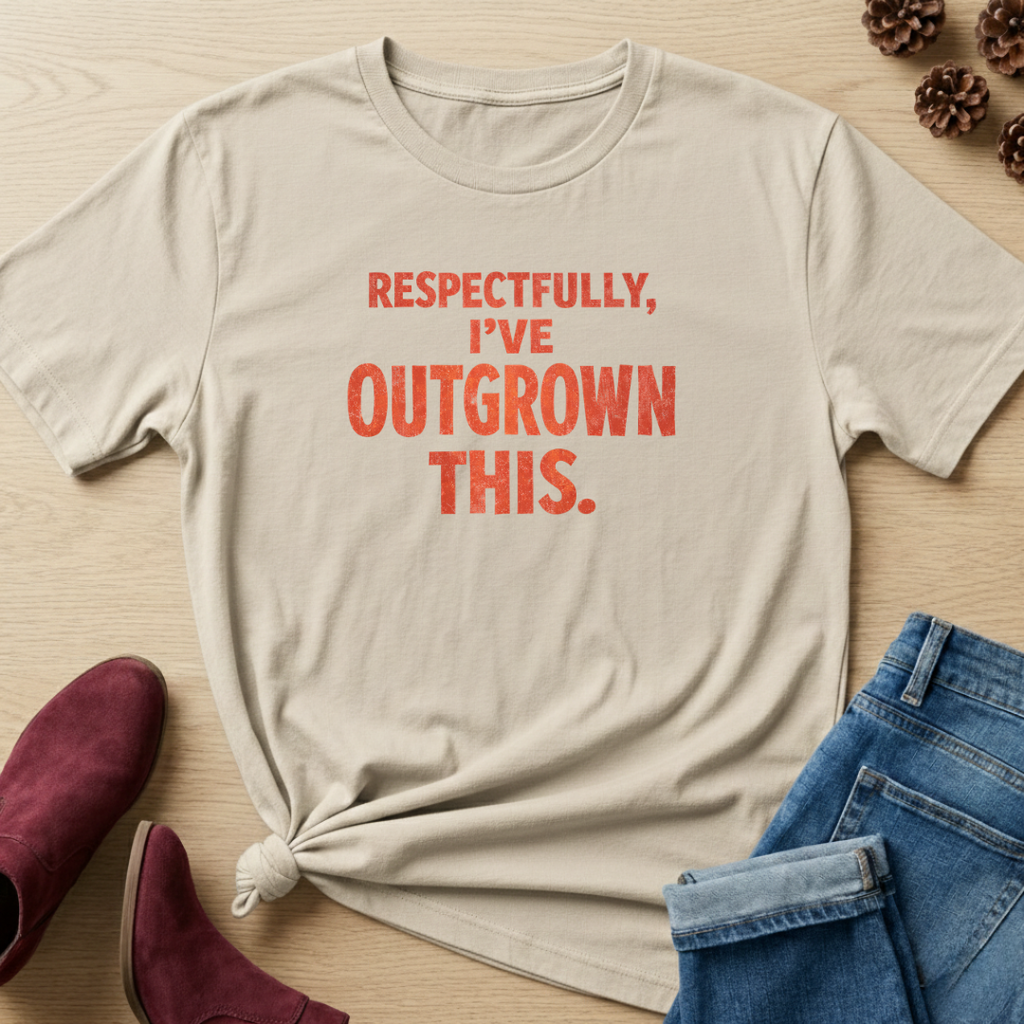 Respectfully, I've Outgrown This T-Shirt