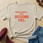 Respectfully, I've Outgrown This T-Shirt