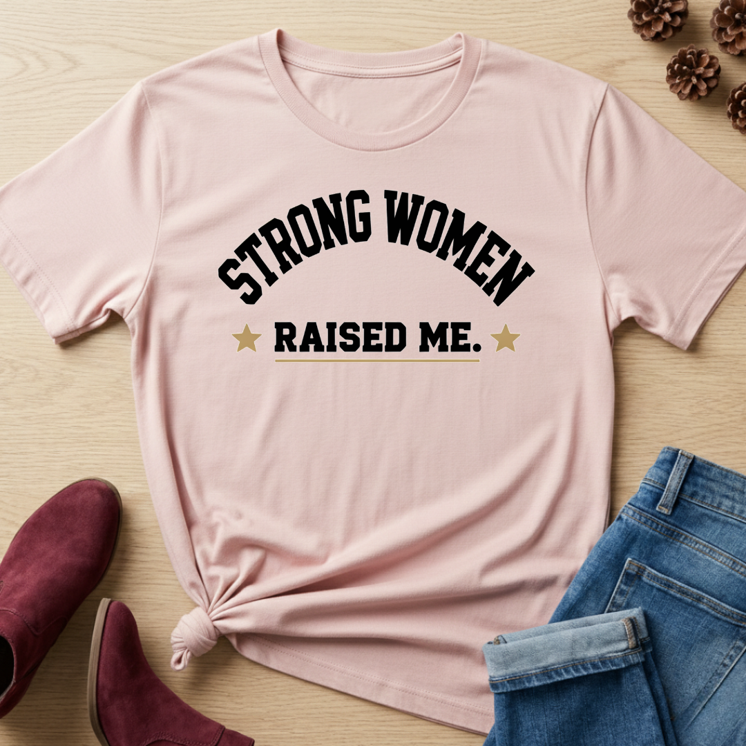 Strong Women Raised Me T-Shirt
