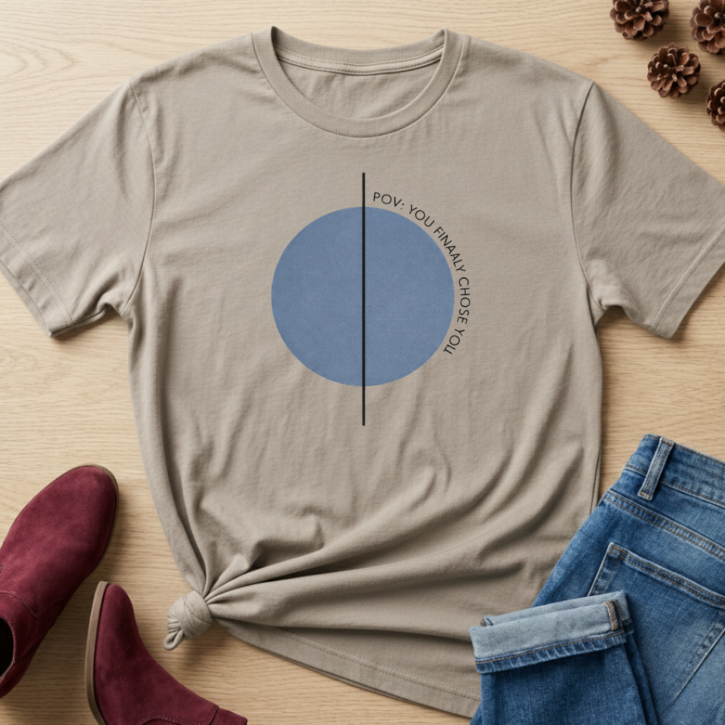 You Finally Choose You T-Shirt