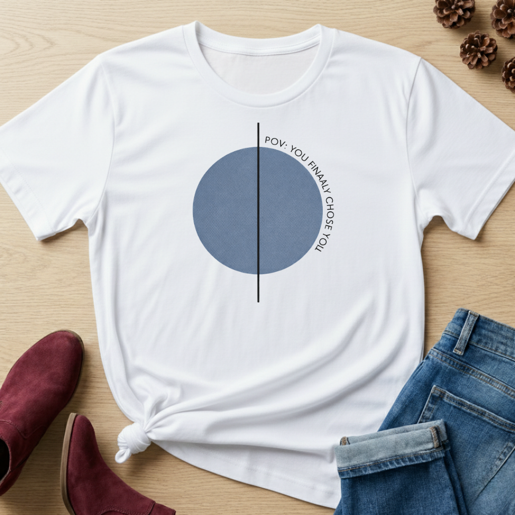 You Finally Choose You T-Shirt