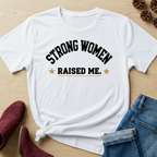 Strong Women Raised Me T-Shirt