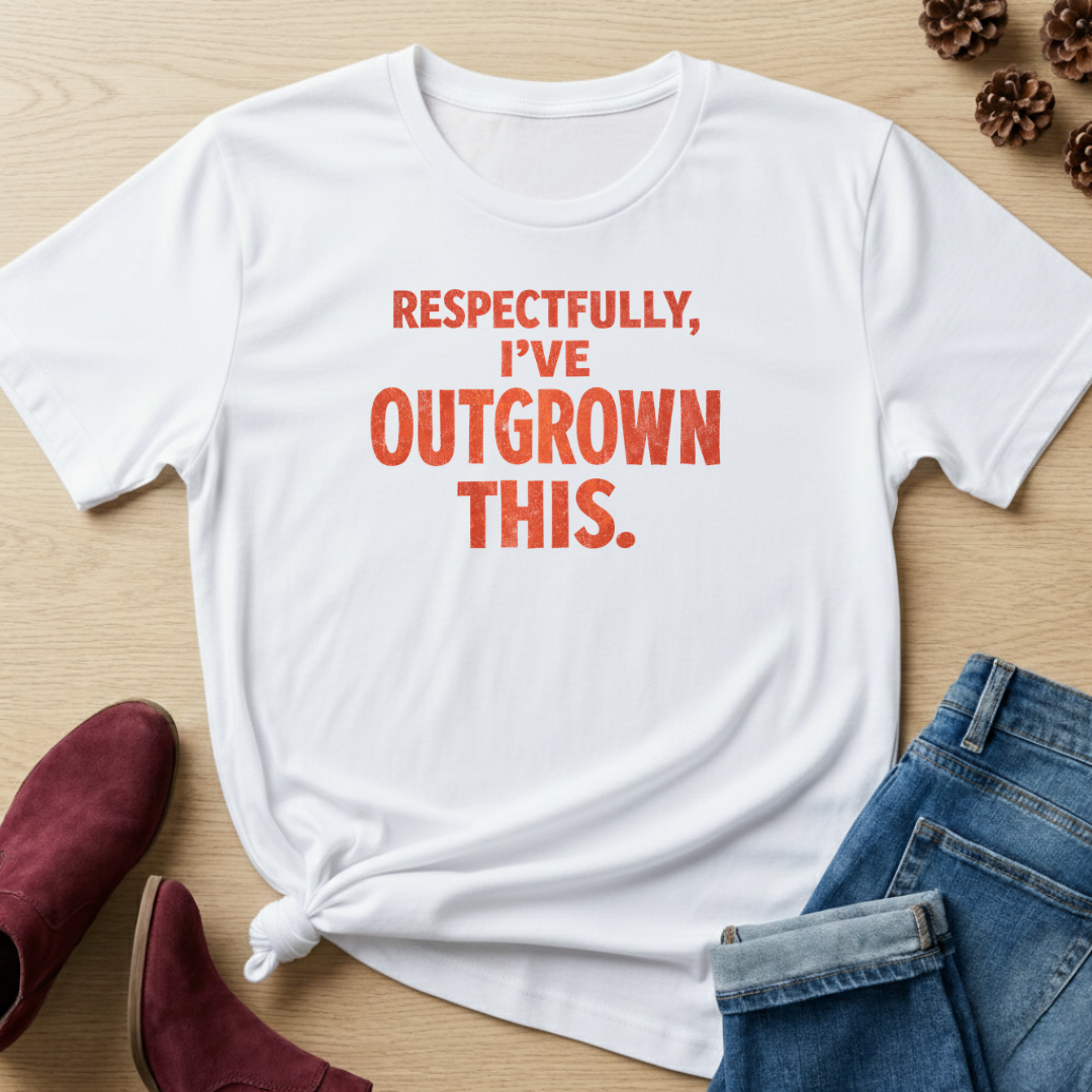 Respectfully, I've Outgrown This T-Shirt