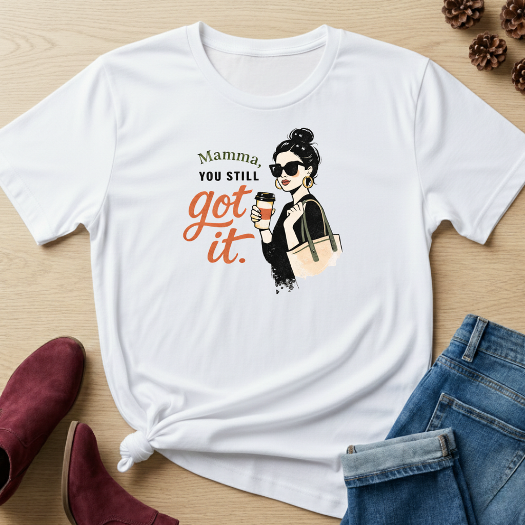 Mamma You Still Got It T-Shirt