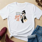 Mamma You Still Got It T-Shirt