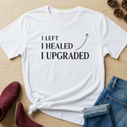 I Left, I Healed and I Upgraded T-Shirt