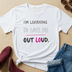 I'm Learning to Love Me Out Loud T-Shirt
